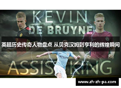 英超历史传奇人物盘点 从贝克汉姆到亨利的辉煌瞬间