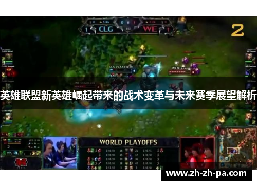 英雄联盟新英雄崛起带来的战术变革与未来赛季展望解析