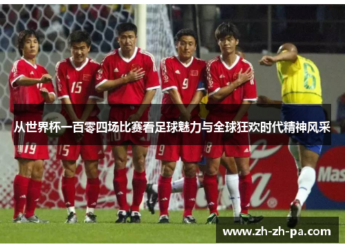 从世界杯一百零四场比赛看足球魅力与全球狂欢时代精神风采 从世界杯一百零四场比赛看足球魅力与全球狂欢时代精神风采