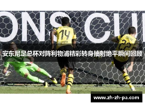 安东尼足总杯对阵利物浦精彩转身抽射绝平瞬间回顾 安东尼足总杯对阵利物浦精彩转身抽射绝平瞬间回顾