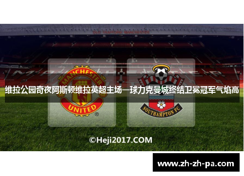 维拉公园奇夜阿斯顿维拉英超主场一球力克曼城终结卫冕冠军气焰高 维拉公园奇夜阿斯顿维拉英超主场一球力克曼城终结卫冕冠军气焰高