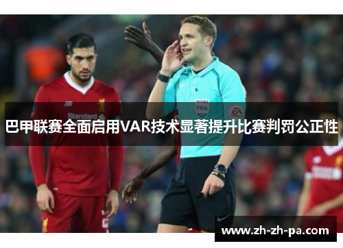 巴甲联赛全面启用VAR技术显著提升比赛判罚公正性 巴甲联赛全面启用VAR技术显著提升比赛判罚公正性