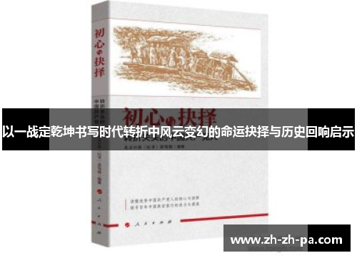 以一战定乾坤书写时代转折中风云变幻的命运抉择与历史回响启示 以一战定乾坤书写时代转折中风云变幻的命运抉择与历史回响启示