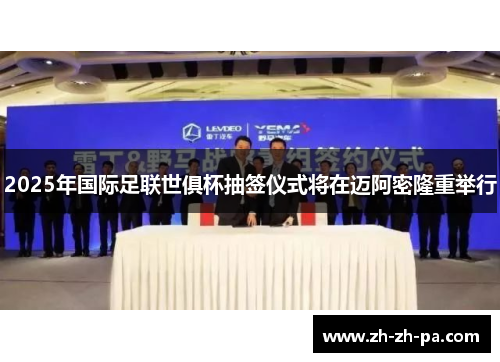 2025年国际足联世俱杯抽签仪式将在迈阿密隆重举行