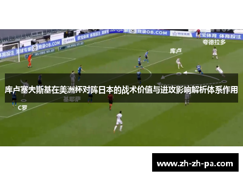 库卢塞夫斯基在美洲杯对阵日本的战术价值与进攻影响解析体系作用